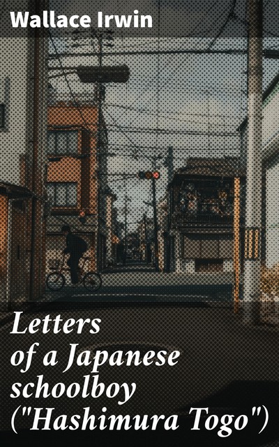Letters of a Japanese schoolboy («Hashimura Togo»), Wallace Irwin