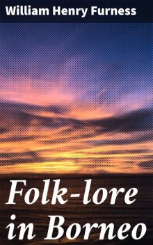 Folk-lore in Borneo, William Henry Furness