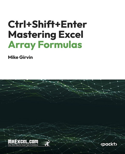 Ctrl+Shift+Enter Mastering Excel Array Formulas, Mike Girvin