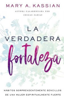 La verdadera fortaleza, Mary A. Kassian