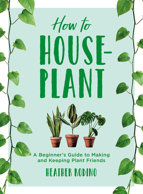 How to House-Plant, Heather Rodino