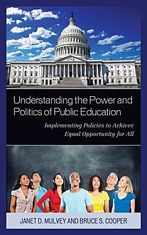 Understanding the Power and Politics of Public Education, Bruce S. Cooper, Janet Mulvey