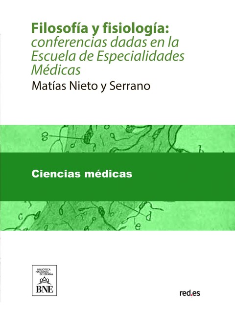 Filosofía y fisiología : conferencias dadas en la Escuela de Especialidades Médicas, Matías Nieto y Serrano