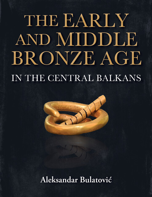 The Early and Middle Bronze Age in the Central Balkans, Aleksandar Bulatović
