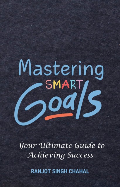 Mastering SMART Goals, Ranjot Singh Chahal