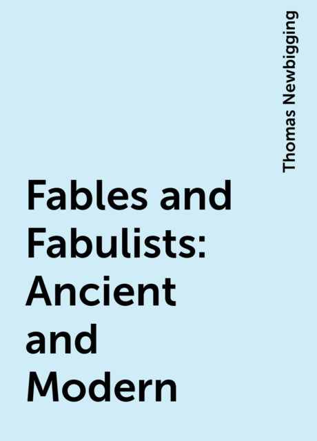 Fables and Fabulists: Ancient and Modern, Thomas Newbigging