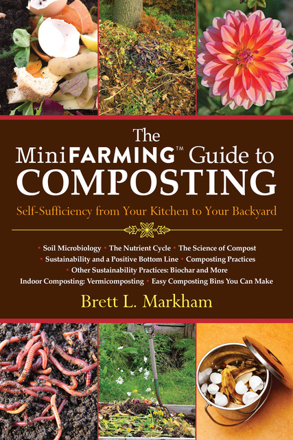 The Mini Farming Guide to Composting, Brett L.Markham