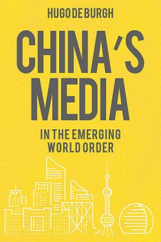 China's Media in the Emerging World Order, Hugo De Burgh