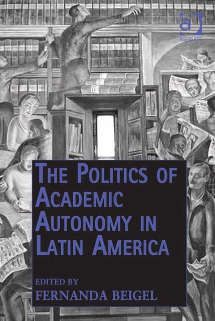 The Politics of Academic Autonomy in Latin America, Fernanda Beigel