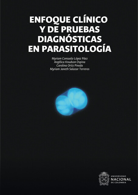 Enfoque clínico y de pruebas diagnósticas en parasitología, Angélica Knudson Ospina, Carolina Ortiz Pineda, Myriam Consuelo López Páez, Myriam Janeth Salazar Terreros