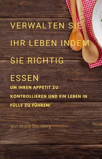 Verwalten Sie Ihr Leben, indem Sie richtig essen, André Sternberg