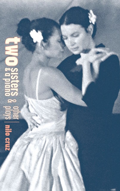 Two Sisters and a Piano and Other Plays, Nilo Cruz