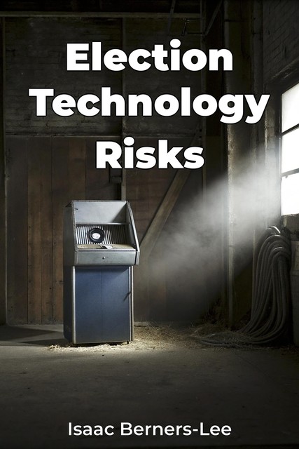 Election Technology Risks, Isaac Berners-Lee