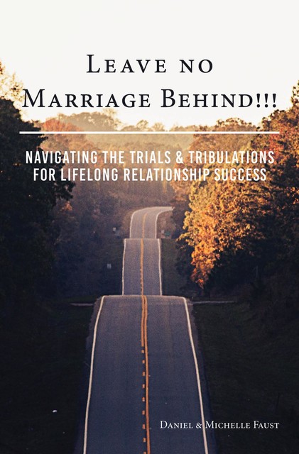 Leave No Marriage Behind, Daniel R Faust, Michelle A Faust