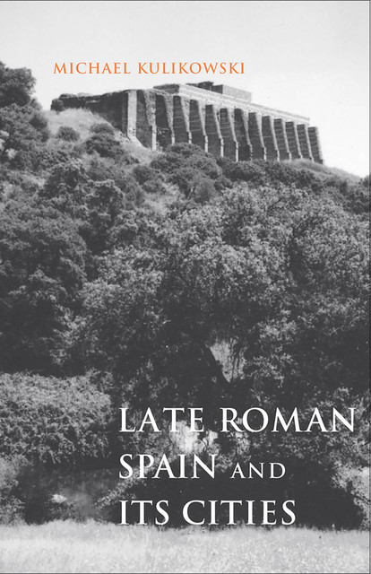 Late Roman Spain and Its Cities, Michael Kulikowski