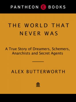 The World That Never Was: A True Story of Dreamers, Schemers, Anarchists and Secret Agents, Alex Butterworth