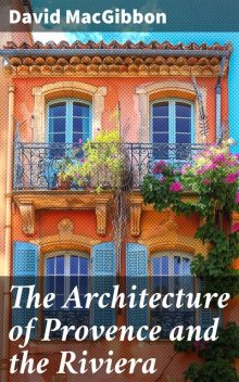 The Architecture of Provence and the Riviera, David MacGibbon