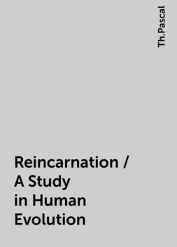 Reincarnation / A Study in Human Evolution, Th.Pascal