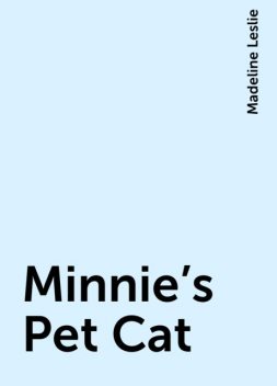 Minnie's Pet Cat, Madeline Leslie
