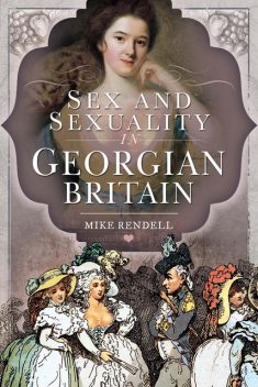 Sex and Sexuality in Georgian Britain, Mike Rendell