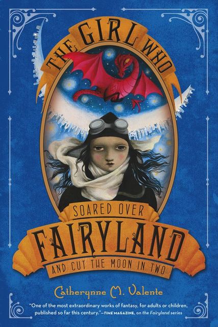 The Girl Who Soared Over Fairyland and Cut the Moon in Two, Catherynne M., Valente