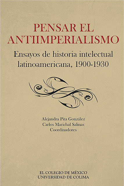 Pensar el antiimperialismo. Ensayos de historia intelectual latinoamericana, 1900–1930, Alexandra Pita González, Carlos Marichal