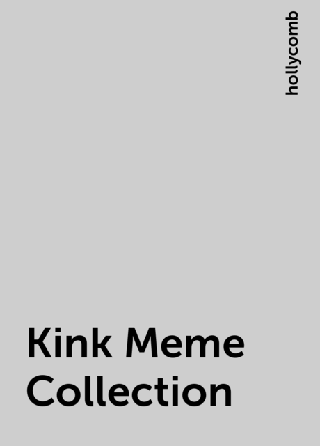 Kink Meme Collection, hollycomb