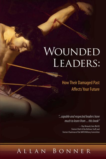 Wounded Leaders: How Their Damaged Past Affects Your Future, Allan Bonner