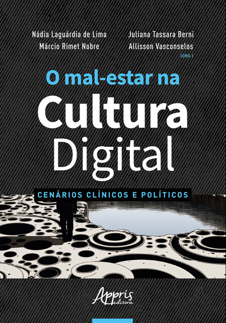 O Mal-Estar na Cultura Digital: Cenários Clínicos e Políticos, Allisson Vasconselos, Juliana Tassara Berni, Márcio Rimet Nobre, Nádia Laguárdia de Lima