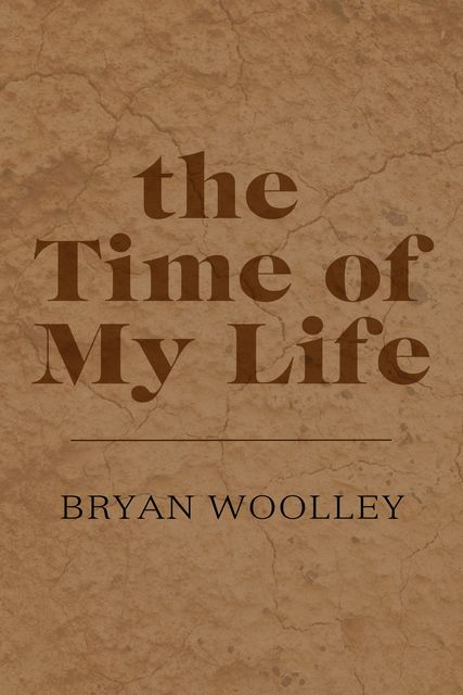 The Time of My Life: Essays, Bryan Woolley