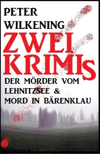 Zwei Peter Wilkening Krimis: Der Mörder vom Lehnitzsee & Mord in Bärenklau, Peter Wilkening