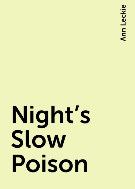 Night’s Slow Poison, Ann Leckie