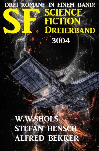 Science Fiction Dreierband 3004 – Drei Romane in einem Band, Alfred Bekker, W.W. Shols, Stefan Hensch