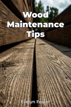 Wood Maintenance Tips, Evelyn Foster