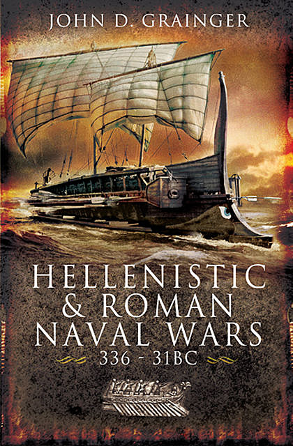 Hellenistic and Roman Naval Wars, 336 BC–31 BC, John D.Grainger