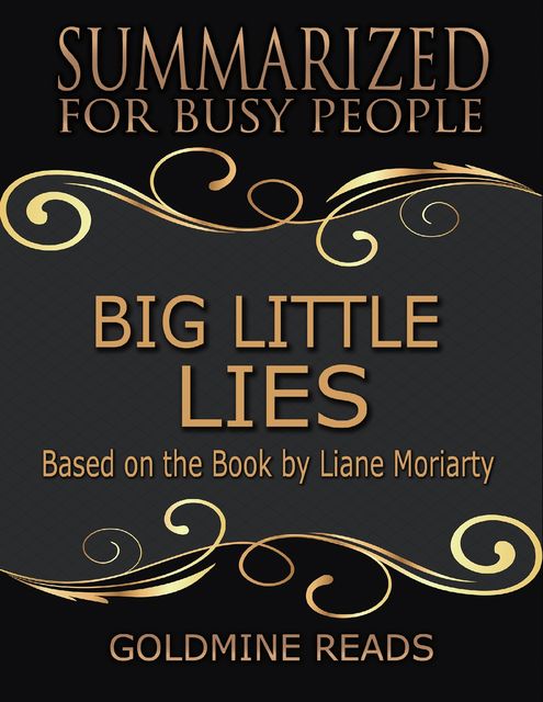 Big Little Lies – Summarized for Busy People: Based On the Book By Liane Moriarty, Goldmine Reads
