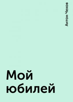 Мой юбилей, Антон Чехов