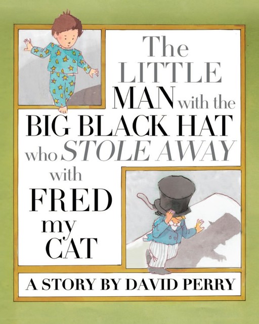 The Little Man with the Big Black Hat who Stole Away with Fred my Cat, David Perry