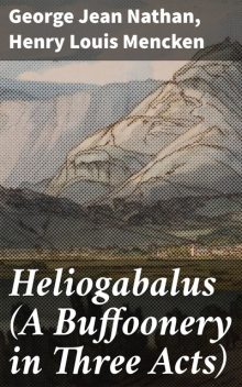 Heliogabalus (A Buffoonery in Three Acts), George Jean Nathan, Henry Louis Mencken