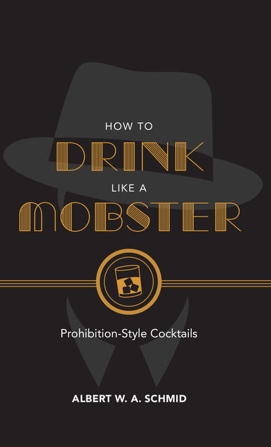 How to Drink Like a Mobster, Albert W.A.Schmid