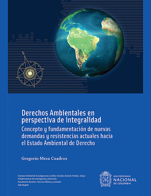 Derechos ambientales en perspectiva de integralidad : concepto y fundamentación de nuevas demandas y resistencias actuales hacia el estado ambiental de derecho, Gregorio Mesa Cuadros