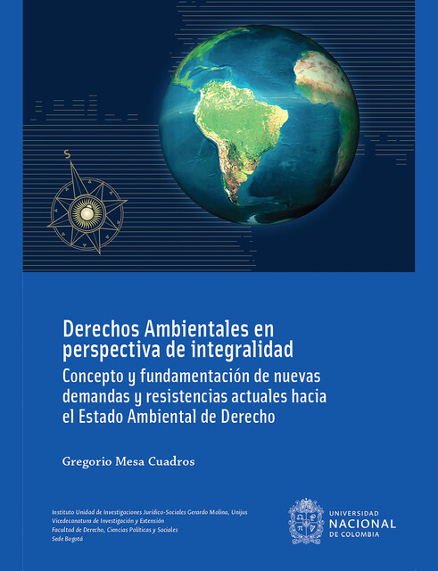 Derechos ambientales en perspectiva de integralidad : concepto y fundamentación de nuevas demandas y resistencias actuales hacia el estado ambiental de derecho, Gregorio Mesa Cuadros