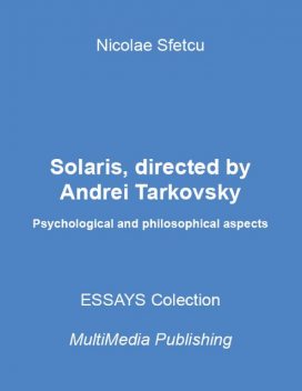 Solaris, Directed By Andrei Tarkovsky – Psychological and Philosophical Aspects, Nicolae Sfetcu