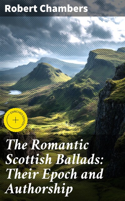 The Romantic Scottish Ballads: Their Epoch and Authorship, Robert William Chambers