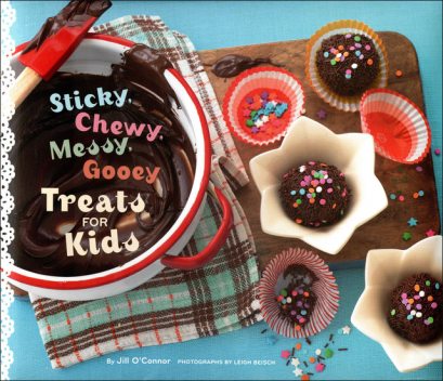 Sticky, Chewy, Messy, Gooey Treats for Kids, Jill O'Connor