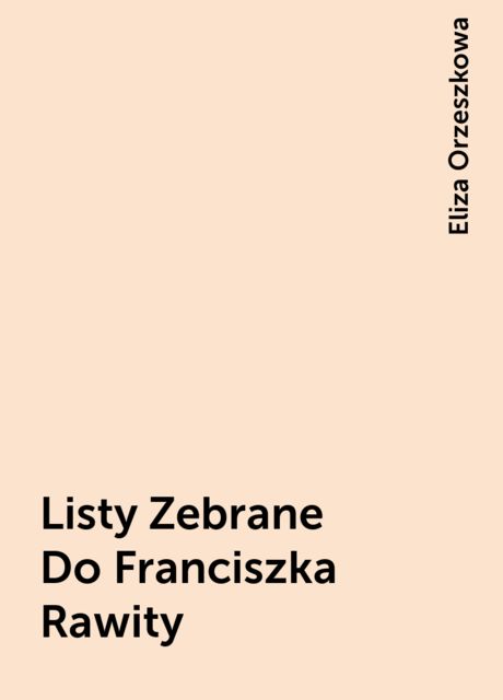Listy Zebrane Do Franciszka Rawity, Eliza Orzeszkowa