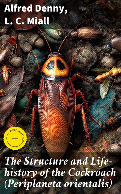 The Structure and Life-history of the Cockroach (Periplaneta orientalis), L.C. Miall, Alfred Denny