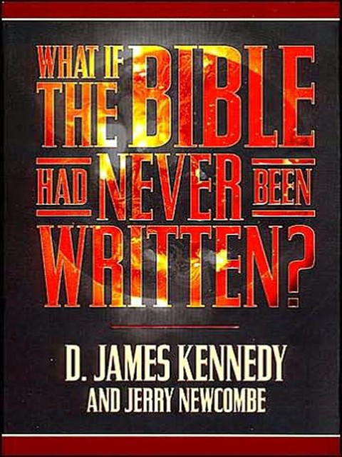 What If the Bible Had Never Been Written?, D. James Kennedy