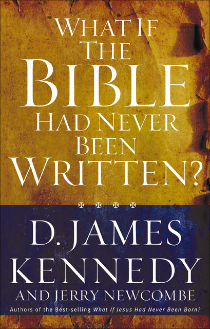What If the Bible Had Never Been Written?, D. James Kennedy