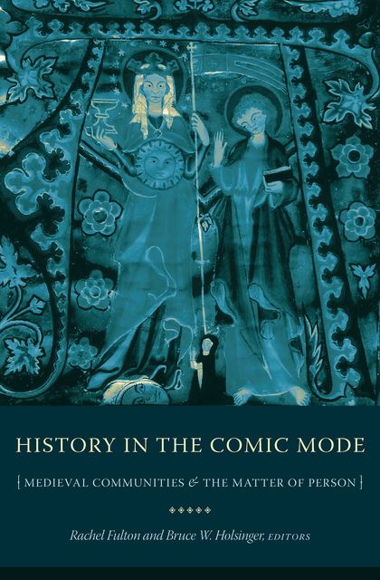 History in the Comic Mode, Bruce Holsinger, Edited by Rachel Fulton